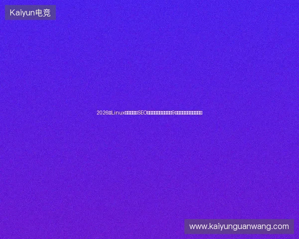 2026年Linux前景堪忧？SEO方案预言之池蜘蛛难度9成外推蜘蛛池分类新陷阱